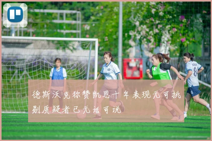 德斯沃克称赞凯恩十年表现无可挑剔质疑者已无话可说